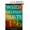 When Helping Hurts: Alleviating Poverty Without Hurting the Poor. . .and Ourselves