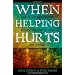 WHEN HELPING HURTS