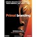 Primal Branding: Create Zealots for Your Brand, Your Company, and Your Future