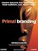 Primal Branding: Create Zealots for Your Brand, Your Company, and Your Future