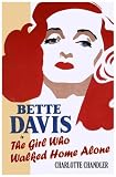 The Girl Who Walked Home Alone: Bette Davis, a Personal Biography