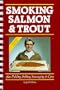 Smoking Salmon & Trout: Plus Pickling, Salting, Sausaging & Care