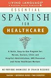 Essential Spanish for Healthcare : A Quick, Easy-To-Use Program for : Nurses, Doctors, Clinic and Hospital Administrators, Ems Personnel and Home Healthcare Workers