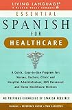 Essential Spanish for Healthcare : A Quick, Easy-To-Use Program for : Nurses, Doctors, Clinic and Hospital Administrators,...