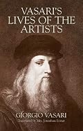 Vasari's Lives of the Artists: Giotto, Masaccio, Fra Filippo Lippi, Botticelli, Leonardo, Raphael, Michelangelo, Titian