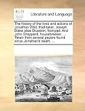 The History of the Lives and Actions of Jonathan Wild, Thief-Taker. Joseph Blake Alias Blueskin, Foot-Pad. and John Sheppard, Housebreaker. ... Taken