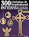 300 Christian & Inspirational Patterns for Scroll Saw Woodworking, Second Edition, Revised and Expanded (Fox Chapel Publishing) Crosses, Christmas Ornaments, Nativity Sets, Puzzles, Words, and More