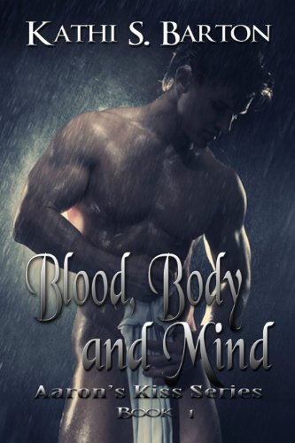 Blood, Body and Mind (Aaron's Kiss Series) by Kathi S. Barton