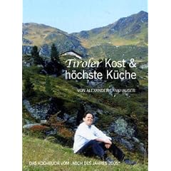 Tiroler Kost und h�chste K�che: Die neue Tiroler Kreativk�che. Das einzige Kochbuch vom Koch des Jahres 2005 Alexander Fankhauser