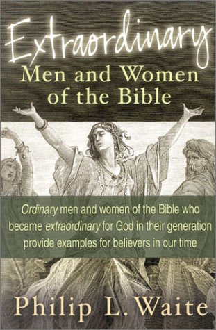Extraordinary Men And Women Of The Bible: ORDINARY MEN AND WOMEN OF THE BIBLE WHO BECAME EXTRAORDINARY FOR GOD IN THEIR GENERATION PROVIDE EXAMPLES FOR BELIEVERS IN OUR TIME under Prophecy in The Books Store