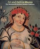 Art and Faith in Mexico: The Nineteenth-Century Retablo Tradition