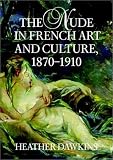 The Nude In French Art And Culture, 1870-1910