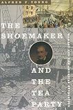 The Shoemaker And The Tea Party : Memory And The American Revolution