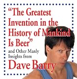 "The Greatest Invention In The History Of Mankind Is Beer" And Other Manly Insights From Dave Barry
