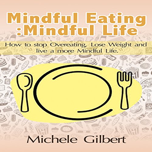 mindful eating mindful life how to stop overeating lose weight and live a more balanced life