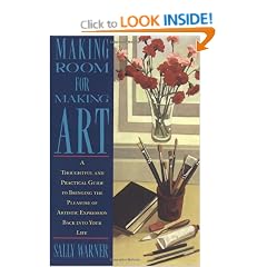 Making Room for Making Art: A Thoughtful and Practical Guide to Bringing the Pleasure of Artistic Expression Back into Your Life