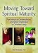 Moving Toward Spiritual Maturity: Psychological, Contemplative, & Moral Challenges in Christian Living