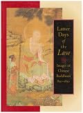 Latter Days of the Law: Images of Chinese Buddhism 850-1850