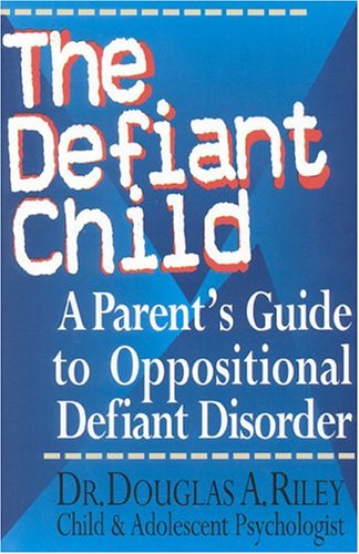 The Defiant Child: A Parent's Guide to Oppositional Defiant Disorder