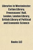 Libraries in Westminster: Cotton Library, Freemasons' Hall, London, London Library, British Library of Political and Economic Science-