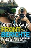 Frontberichte: Die Macht der Medien in Zeiten des Krieges - Bettina Gaus