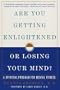 Are You Getting Enlightened or Losing Your Mind?: A Spiritual Program for Mental Fitness