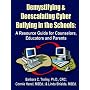 Demystifying and Deescalating Cyber Bullying in the Schools: A Resource Guide for Counselors, Educators and Parents