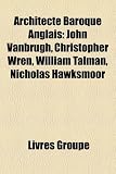 Architecte Baroque Anglais: John Vanbrugh, Christopher Wren, William Talman, Nicholas Hawksmoor