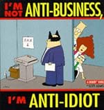 I'm Not Anti-Business, I'm Anti-Idiot