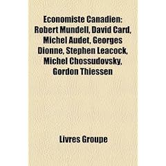 Economiste Canadien: Robert Mundell, David Card, Michel Audet, Georges Dionne, Stephen Leacock, Michel Chossudovsky, Gordon Thiessen
