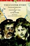 The Custer Story: The Life and Intimate Letters of General George A. Custer and His Wife Elizabeth (Bison Book)