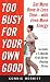 Too Busy for Your Own Good: Get More Done in Less TimeWith Even More Energy