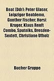 Beat (Ddr): Peter Glaser, Leipziger Beatdemo, Gunther Fischer, Horst Kruger, Klaus Renft Combo, Sputniks, Dresden-Sextett, Christi-