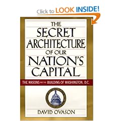 The Secret Architecture of Our Nation's Capital: The Masons and the Building of Washington, D.C.