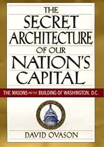 The Secret Architecture of Our Nation's Capital : The Masons and the Building of Washington, D.C.