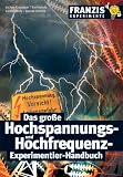 Das große Hochspannungs- und Hochfrequenz-Experimentier-Handbuch