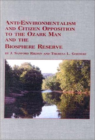 Anti-Environmentalism and Citizen Opposition to the Ozark Man and the Biosphere Reserve (Symposium Series (Edwin Mellen Press), V. 61.)