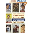 We Would Have Played for Nothing: Baseball Stars of the 1950s and 1960s Talk About the Game They Loved (The Baseball... by Fay Vincent