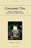 Chuang Tzu, Mystic, Moralist, and Social Reformer