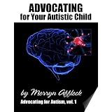 Advocating for Your Autistic Child: Complete Answers (Advocating for Autism) ~ Merryn Affleck