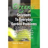 Organic Solutions To Everyday Garden Problems: The Organic Gardener's Guide To Companion Planting And Natural Pesticides & Organic Insecticides For Pest ... Questions For Your Organic Problem Garden