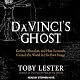 Da Vinci's Ghost: Genius, Obsession, and How Leonardo Created the World in His Own Image