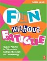 Fun without Fatigue: Toys and Activities for Children with Restricted Movement and Limited Energy (Play can help)
