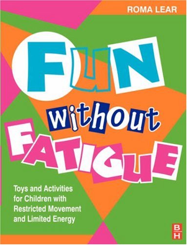 Fun without Fatigue: Toys and Activities for Children with Restricted Movement and Limited Energy (Play can help)