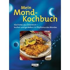 Mein Mond-Kochbuch: Genie�en im Einklang mit der Natur: K�sliches aus �sterreich-kochen und genie�en im Rhythmus des Mondes