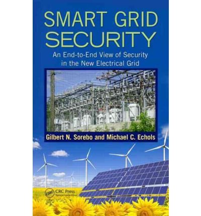 [(Smart Grid Security: An End-to-End View of Security in the New Electrical Grid )] [Author: Gilbert N. Sorebo] [Feb-2012]