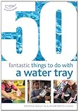 50 fantastic things to do with a water tray