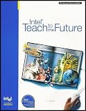 Intel's Teach to the Future - Integrating Technology in the Classroom (Pre-Service Teacher Edition Curriculum and CD-ROM)