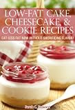 Low-Fat Cake, Cheesecake, and Cookie Recipes: Eat Less Fat Now Without Sacrificing Flavor! Low-Fat Cake, Cheesecake, and Cookie Recipes: Eat Less Fat Now Without Sacrificing Flavor!