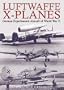 Luftwaffe X-Planes: German Experimental and Prototype Planes of World War II